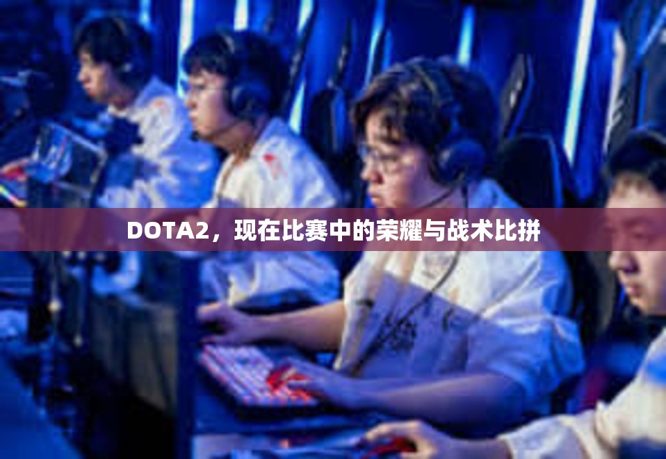 DOTA2，现在比赛中的荣耀与战术比拼