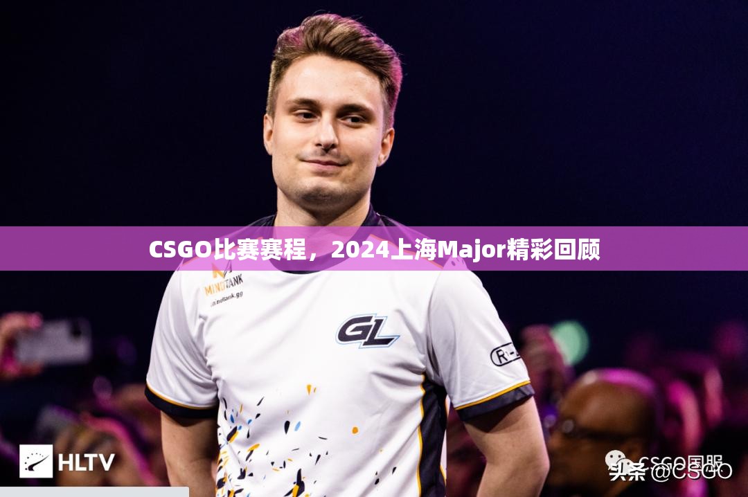 CSGO比赛赛程，2024上海Major精彩回顾