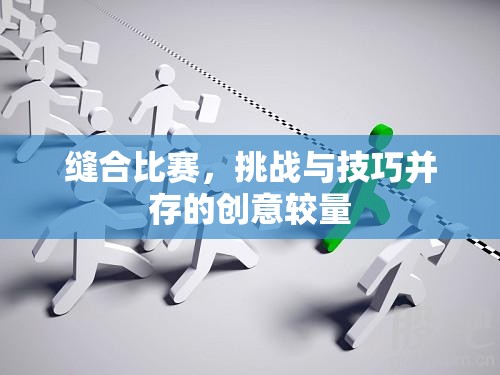 缝合比赛，挑战与技巧并存的创意较量