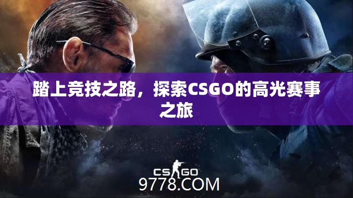 踏上竞技之路，探索CSGO的高光赛事之旅